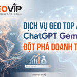 Dịch Vụ GEO TOP AIO ChatGPT Gemini Đột Phá Doanh Thu