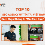 Top 10 GEO Agency Uy Tín Tại Việt Nam: Cách Chọn Không Mất Tiền Oan (2026)